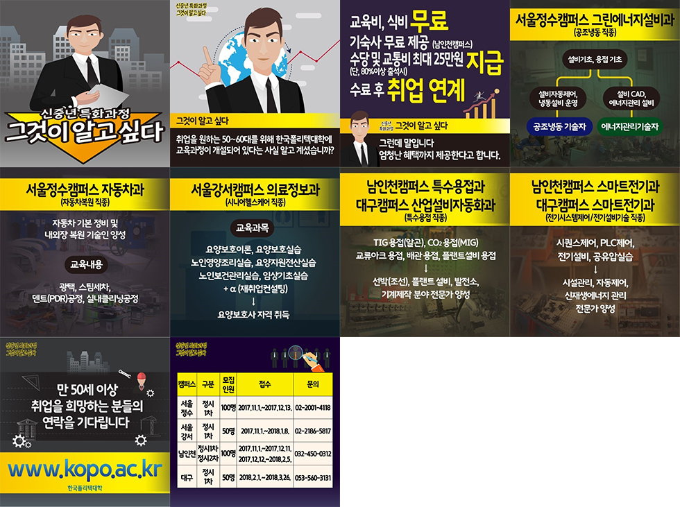 신중년특화과정. 그것이 알고 싶다.
취업을 원하는 50~60대를 위해 한국폴리텍대학에 교육과정이 개설되어 있다는 사실 알고 게셨습니까?
교육비,식비 무료. 기숙사 무료 제공(남인천캠퍼스). 수당 및 교통비 최대25만원 지급. 수료 후 취업 연계.
신중년특화과정. 그것이 알고 싶다. 그런데 말입니다. 엄청난 헤택까지 제공한다고 합니다.
서울정수캠퍼스 그린에너지설비과(공조냉동 직종). 설비기초, 용접기초(설비자동제어, 냉동설비 운영 - 공조냉동 기술자), (설비CAD, 에너지관리 설비 - 에너지관리 기술자).
서울정수캠퍼스 자동차과(자동차복원 직종)- 자동차 기본 정비 및 내외장 복원 기술인 양성. 교육내용:광택,스팀세차,덴트(PDR)공정,실내클리닝공정.
서울강서캠퍼스 의료정보과(시니어헬스케어 직종). 교육내용:요양보호이론,요양보호실습,노인영양조리실습,요양지원전산실습,노인보건관리실습,임상기초실습+α(재취업컨설팅)->요양보호사 자격 취득.
남인천캠퍼스 특수용접과, 대구캠퍼스 산업설비자동화과(특수용접 직종). TIG용접(알곤),CO2용접(MIG),교류아크 용접,배관 용접,플랜트설비 용접->선박(조선),플랜트 설비, 발전소,기계제작 분야 전문가 양성.
남인천캠퍼스 스마트전기과, 대구캠퍼스 스마트전기과(전기시스템제어/전기설비기술 직종). 시퀀스제어,PLC제어,전기설비,공유압실습->시설관리,자동제어,신재생에너지관리 전문가양성.
만50세 이상 취업을 희망하는 분들의 연락을 기다립니다. www.kopo.ac.kr 한국폴리텍대학.
캠퍼스:구분,모집인원,접수,문의.
서울정수:정시1차,100명,2017.11.1~2017.12.13,02-2001-4118.
서울강서:정시1차,50명,2017.11.1~2018.1.8,02-2186-5817.
남인천:(정시1차,정시2차),100명,(2017.11.1~2017.12.11,2017.12.12~2018.2.5),032-450-0312.
대구:정시1차,50명,2018.2.1~2018.3.26,053-560-3131.