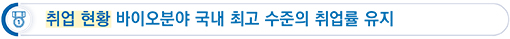 취업 현황 바이오분야 국내 최고 수준의 취업률 유지
