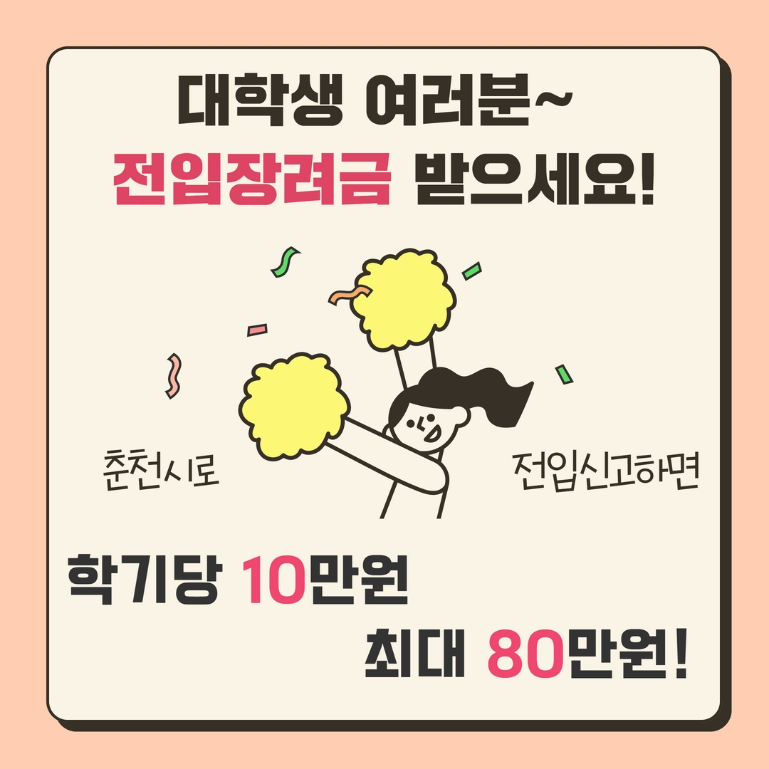 대학생 여러분~ 전입장려금 받으세요!  춘천시로 전입신고하면  학기당 10만원 최대 80만원!