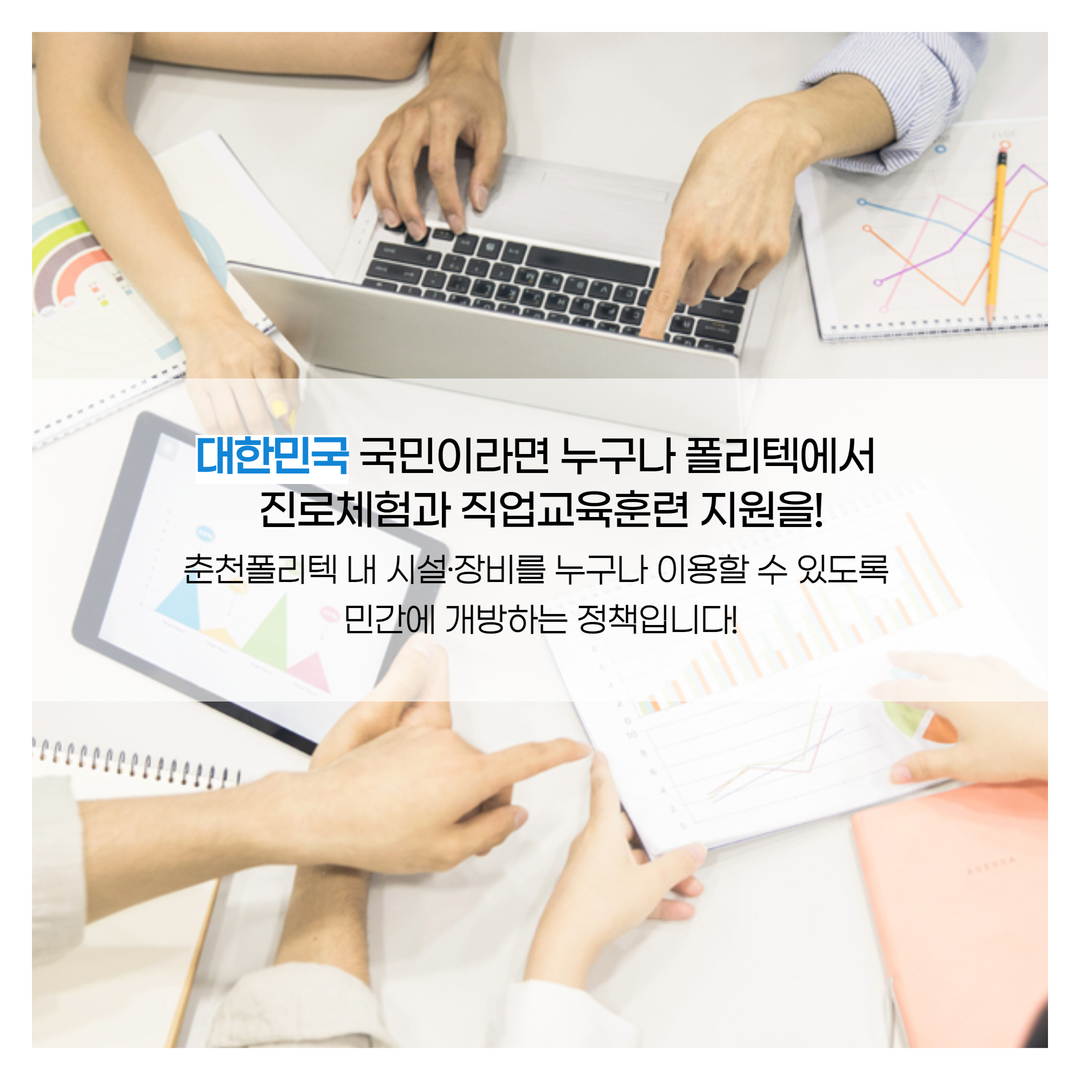 대한민국 국민이라면 누구나 폴리텍에서  진로체험과 직업교육훈련 지원을!  춘천폴리텍 내 시설·장비를 누구나 이용할 수 있도록  민간에 개방하는 정책입니다!