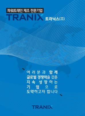 파워트레인 제조 전문기업 TRANIX 트라닉스(주) 여러분과 함께 글로벌 경쟁력을 갖춘 지속 성장하는 기업 업으 으로 도약하고자 합니다 TRANIX